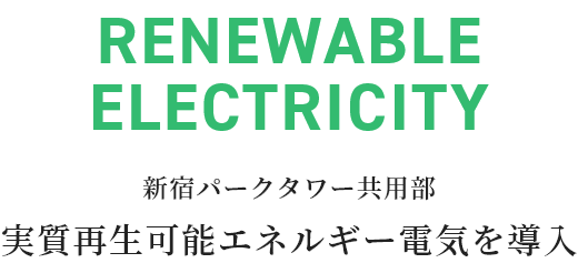 RENEWABLE ELECTRICITY 新宿パークタワー共用部 実質再生可能エネルギー電気を導入